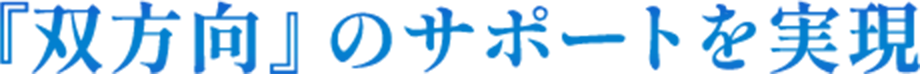 『双方向』のサポートを実現